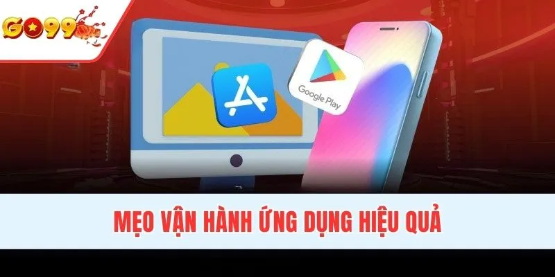 Mẹo vận hành ứng dụng hiệu quả